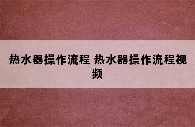 热水器操作流程 热水器操作流程视频